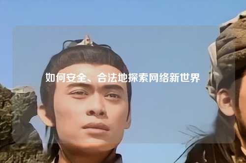 如何安全、合法地探索網(wǎng)絡(luò)新世界