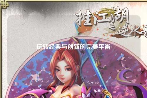 玩轉(zhuǎn)經(jīng)典與創(chuàng)新的完美平衡